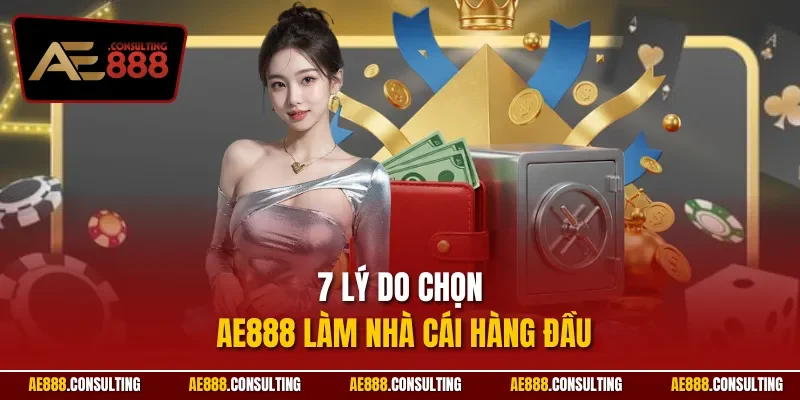 7 lý do chọn AE888 làm nhà cái hàng đầu