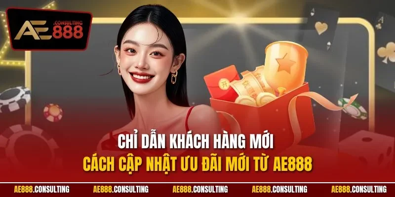 Chỉ dẫn khách hàng mới cách cập nhật ưu đãi mới từ AE888
