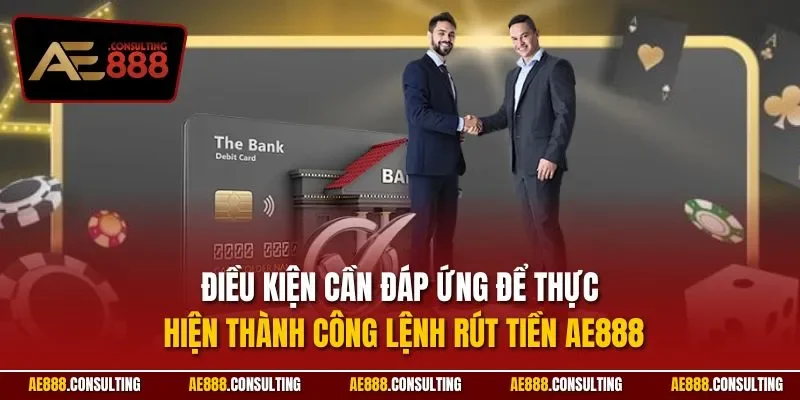 Điều kiện cần đáp ứng để thực hiện thành công lệnh rút tiền AE888