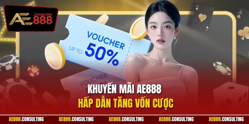 Khuyến mãi AE888 hấp dẫn tăng vốn cược