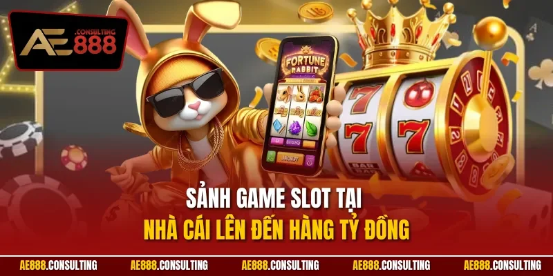 Sảnh game slot tại nhà cái lên đến hàng tỷ đồng