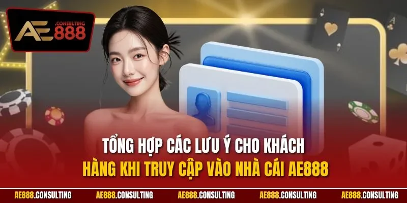Tổng hợp các lưu ý cho khách hàng khi truy cập vào nhà cái AE888