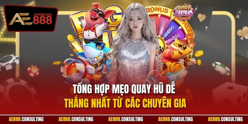 Tổng hợp mẹo quay hũ dễ thắng nhất từ các chuyên gia