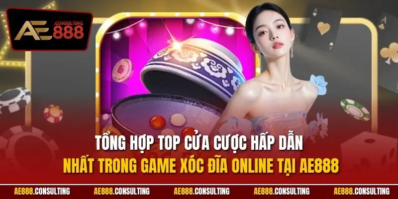 Tổng hợp top cửa cược hấp dẫn nhất trong game xóc đĩa online tại AE888